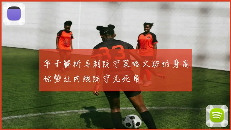 华子解析马刺防守策略文班的身高优势让内线防守无死角